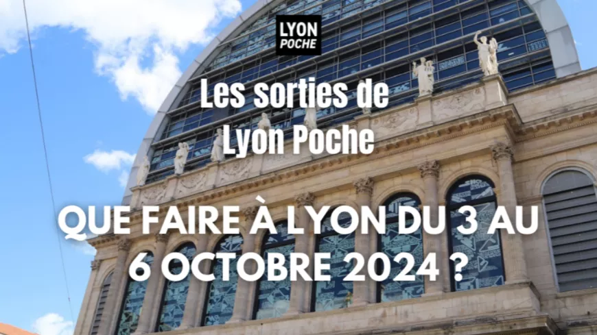 Les sorties de Lyon Poche : que faire à Lyon du 3 au 6 octobre ?